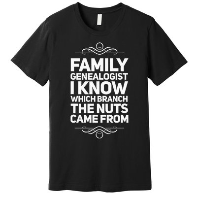 Family Genealogist I Know Which Branch The Nuts Came From Premium T-Shirt