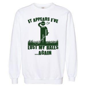 Funny Golf It Appears Ive Lost My Balls Again Garment-Dyed Sweatshirt