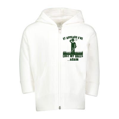 Funny Golf It Appears Ive Lost My Balls Again Toddler Zip Fleece Hoodie