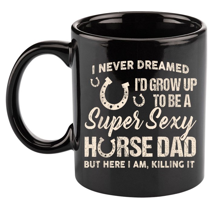 Funny Gift I Never Dreamed I’d Grow Up To Be A Supper Sexy Horse Dad 11oz C Handle Ceramic Mug