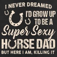 Funny Gift I Never Dreamed I’d Grow Up To Be A Supper Sexy Horse Dad 11oz C Handle Ceramic Mug