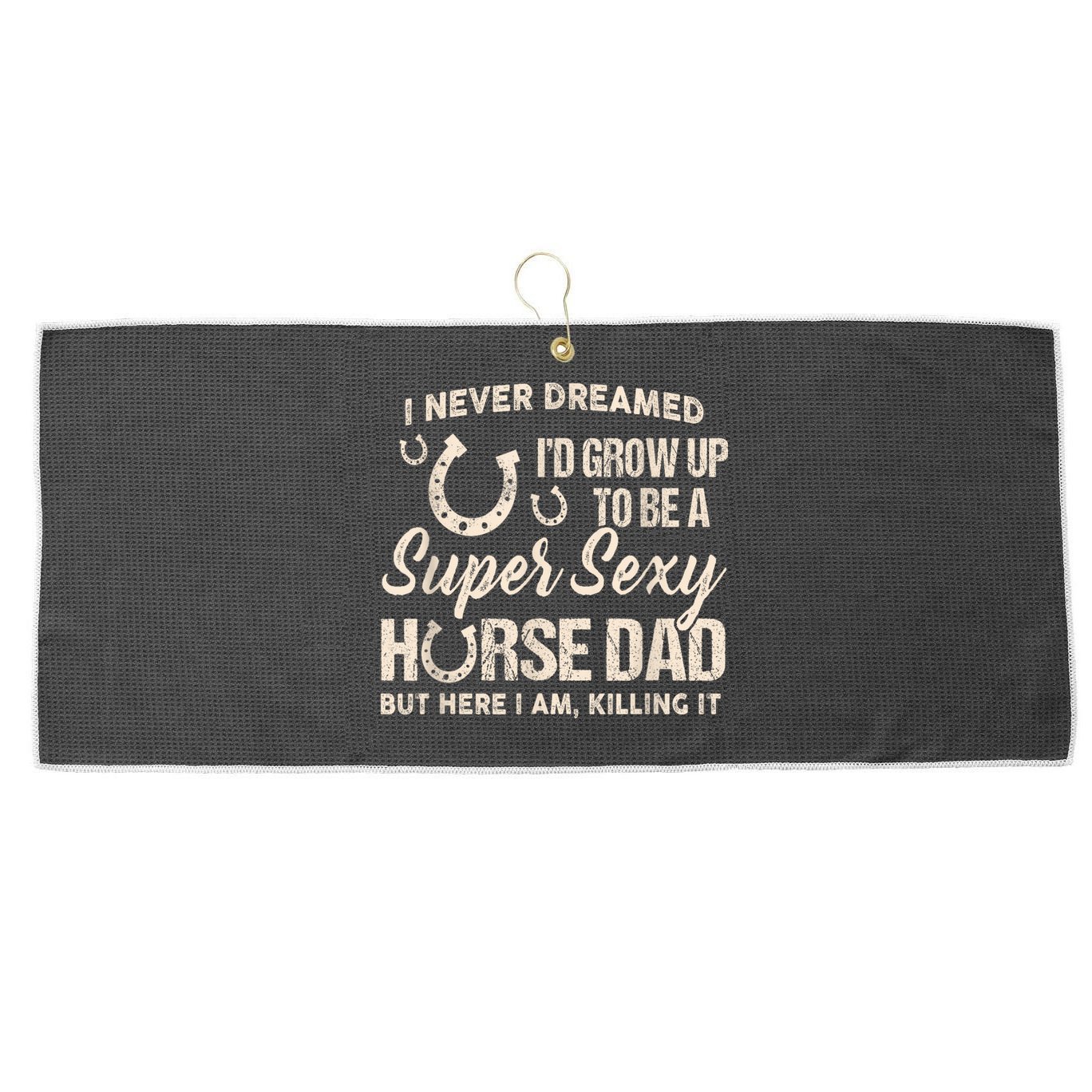 Funny Gift I Never Dreamed I’d Grow Up To Be A Supper Sexy Horse Dad Large Microfiber Waffle Golf Towel