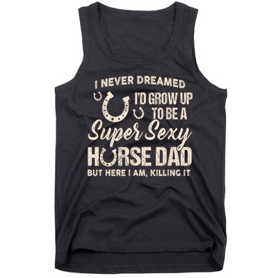 Funny Gift I Never Dreamed I’d Grow Up To Be A Supper Sexy Horse Dad Tank Top