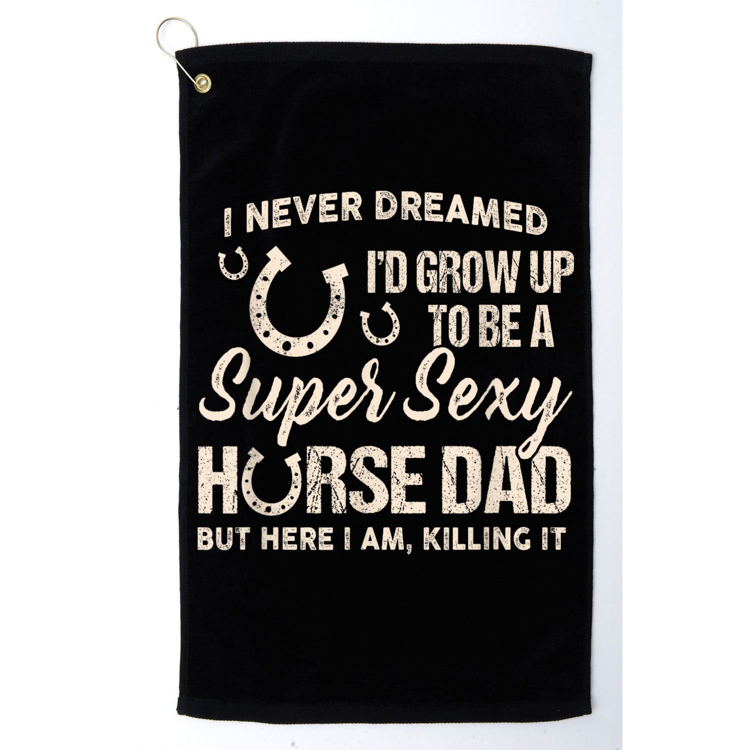Funny Gift I Never Dreamed I’d Grow Up To Be A Supper Sexy Horse Dad Golf Towel