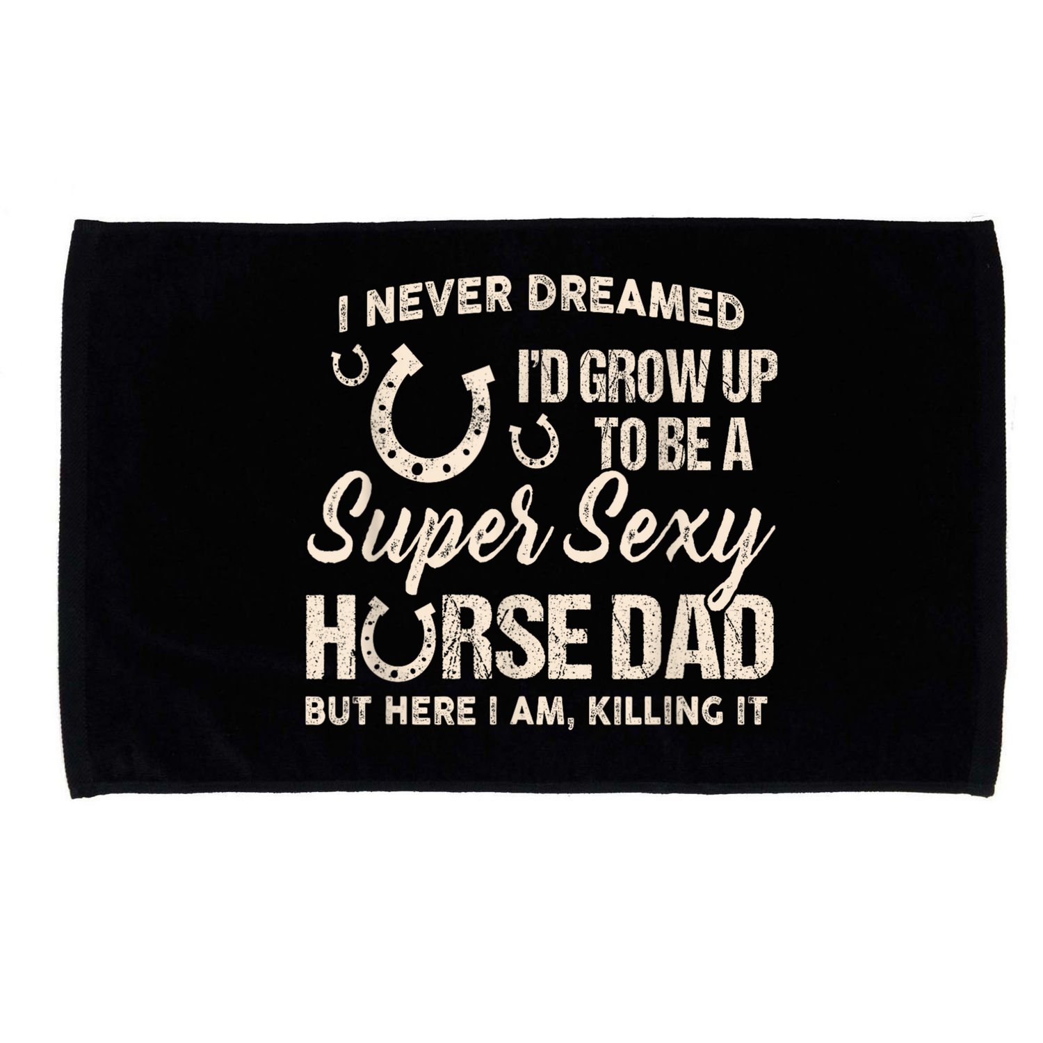 Funny Gift I Never Dreamed I’d Grow Up To Be A Supper Sexy Horse Dad Microfiber Hand Towel