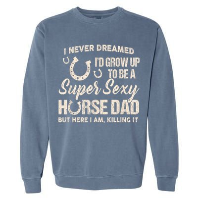 Funny Gift I Never Dreamed I’d Grow Up To Be A Supper Sexy Horse Dad Garment-Dyed Sweatshirt