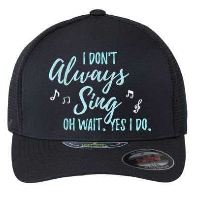 Funny Gift I Don't Always Sing Oh Wait Yes I Do Theater Quote Gift Flexfit Unipanel Trucker Cap
