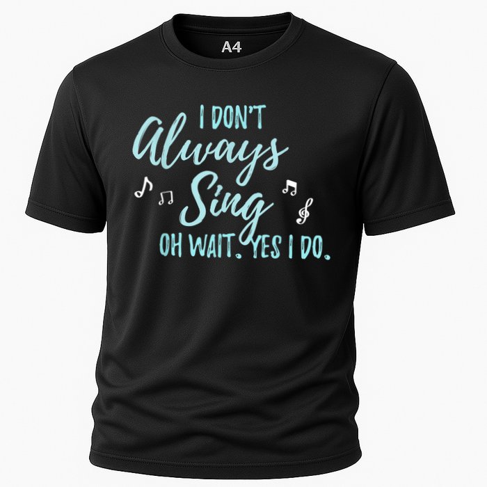Funny Gift I Don't Always Sing Oh Wait Yes I Do Theater Quote Gift Cooling Performance Crew T-Shirt