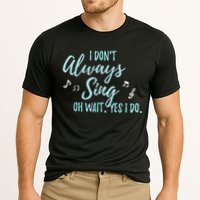 Funny Gift I Don't Always Sing Oh Wait Yes I Do Theater Quote Gift Cooling Performance Crew T-Shirt