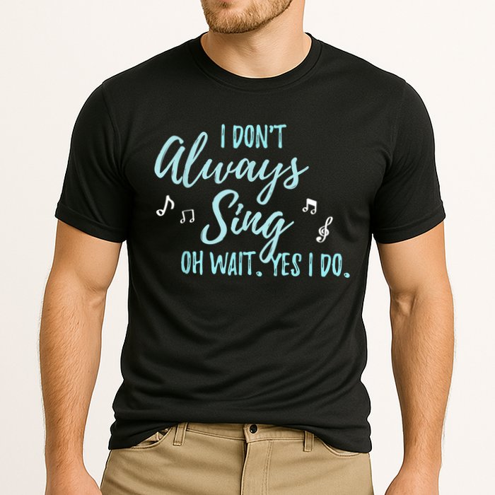 Funny Gift I Don't Always Sing Oh Wait Yes I Do Theater Quote Gift Cooling Performance Crew T-Shirt