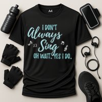 Funny Gift I Don't Always Sing Oh Wait Yes I Do Theater Quote Gift Cooling Performance Crew T-Shirt