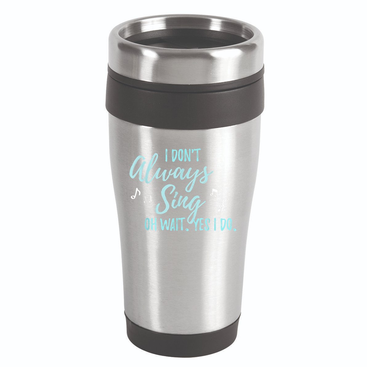 Funny Gift I Don't Always Sing Oh Wait Yes I Do Theater Quote Gift 16oz Travel Tumbler