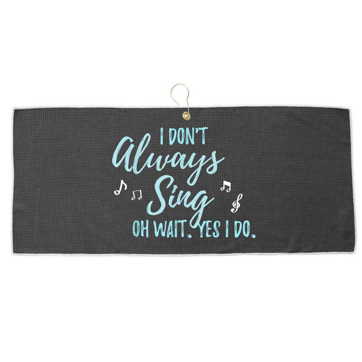 Funny Gift I Don't Always Sing Oh Wait Yes I Do Theater Quote Gift Large Microfiber Waffle Golf Towel