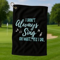 Funny Gift I Don't Always Sing Oh Wait Yes I Do Theater Quote Gift Golf Towel