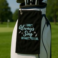 Funny Gift I Don't Always Sing Oh Wait Yes I Do Theater Quote Gift Golf Towel
