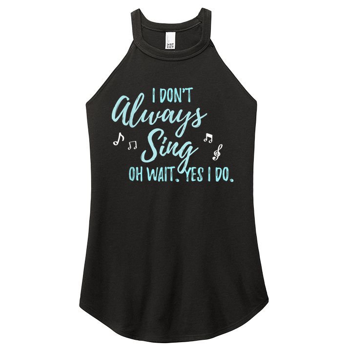 Funny Gift I Don't Always Sing Oh Wait Yes I Do Theater Quote Gift Women's Perfect Tri Rocker Tank