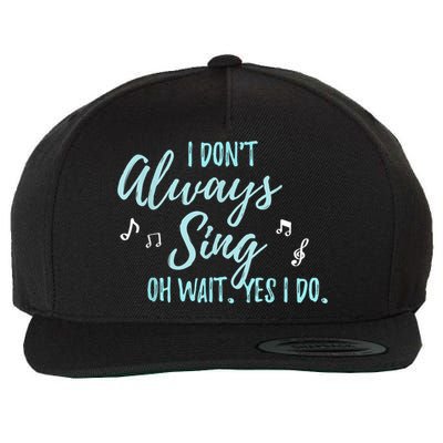 Funny Gift I Don't Always Sing Oh Wait Yes I Do Theater Quote Gift Wool Snapback Cap