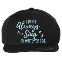 Funny Gift I Don't Always Sing Oh Wait Yes I Do Theater Quote Gift Wool Snapback Cap