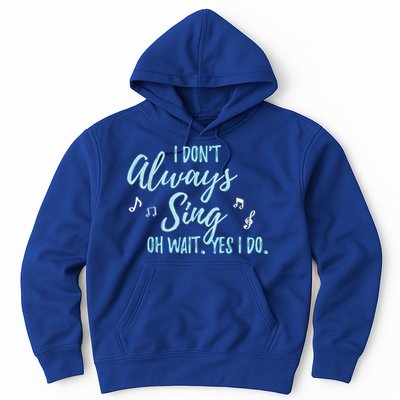 Funny Gift I Don't Always Sing Oh Wait Yes I Do Theater Quote Gift Hoodie