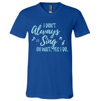 Funny Gift I Don't Always Sing Oh Wait Yes I Do Theater Quote Gift V-Neck T-Shirt