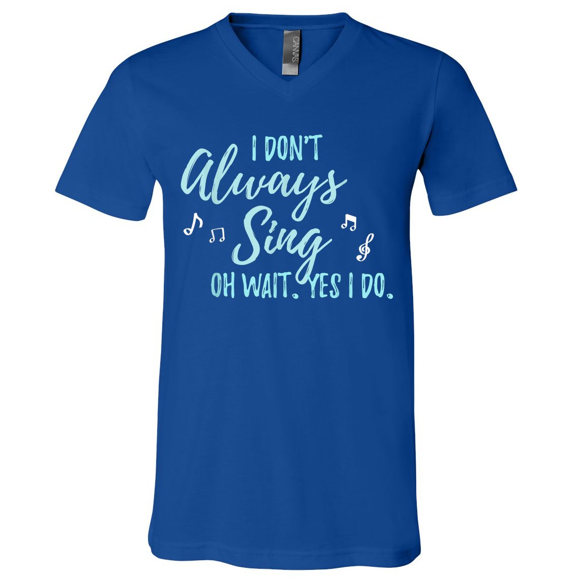Funny Gift I Don't Always Sing Oh Wait Yes I Do Theater Quote Gift V-Neck T-Shirt