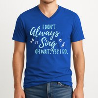 Funny Gift I Don't Always Sing Oh Wait Yes I Do Theater Quote Gift V-Neck T-Shirt