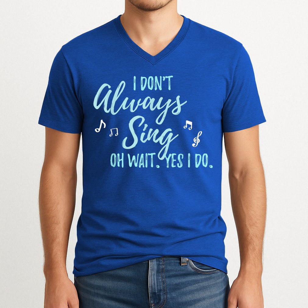 Funny Gift I Don't Always Sing Oh Wait Yes I Do Theater Quote Gift V-Neck T-Shirt