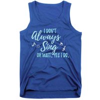 Funny Gift I Don't Always Sing Oh Wait Yes I Do Theater Quote Gift Tank Top
