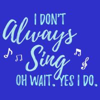 Funny Gift I Don't Always Sing Oh Wait Yes I Do Theater Quote Gift Tank Top