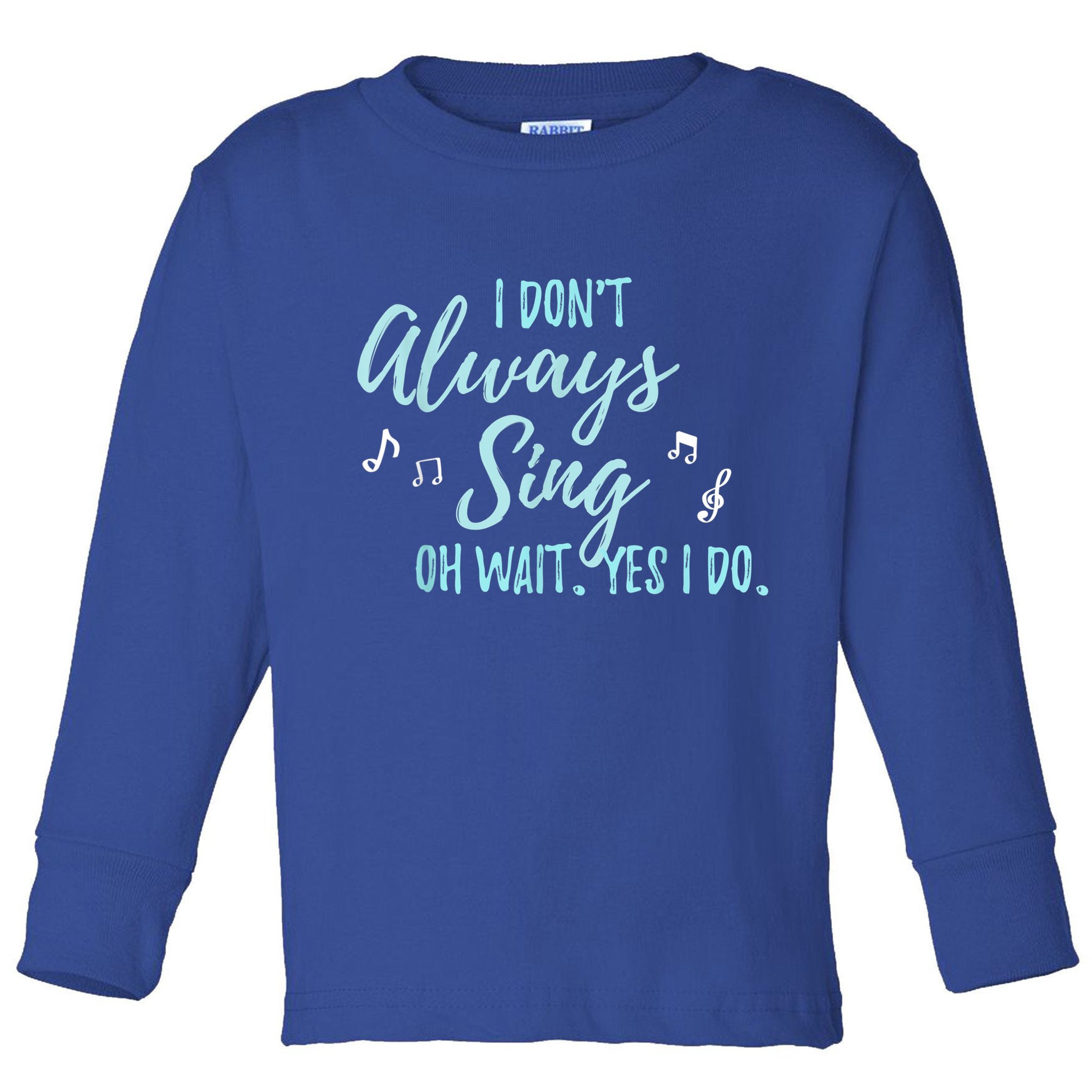 Funny Gift I Don't Always Sing Oh Wait Yes I Do Theater Quote Gift Toddler Long Sleeve Shirt
