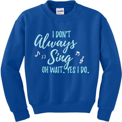 Funny Gift I Don't Always Sing Oh Wait Yes I Do Theater Quote Gift Kids Sweatshirt