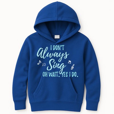 Funny Gift I Don't Always Sing Oh Wait Yes I Do Theater Quote Gift Kids Hoodie