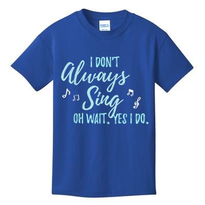 Funny Gift I Don't Always Sing Oh Wait Yes I Do Theater Quote Gift Kids T-Shirt