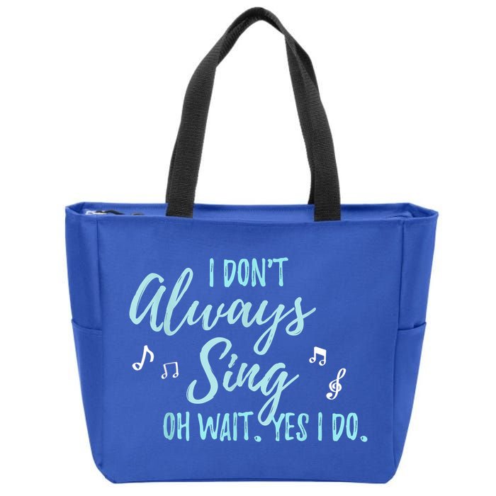 Funny Gift I Don't Always Sing Oh Wait Yes I Do Theater Quote Gift Zip Tote Bag