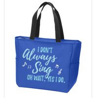 Funny Gift I Don't Always Sing Oh Wait Yes I Do Theater Quote Gift Zip Tote Bag