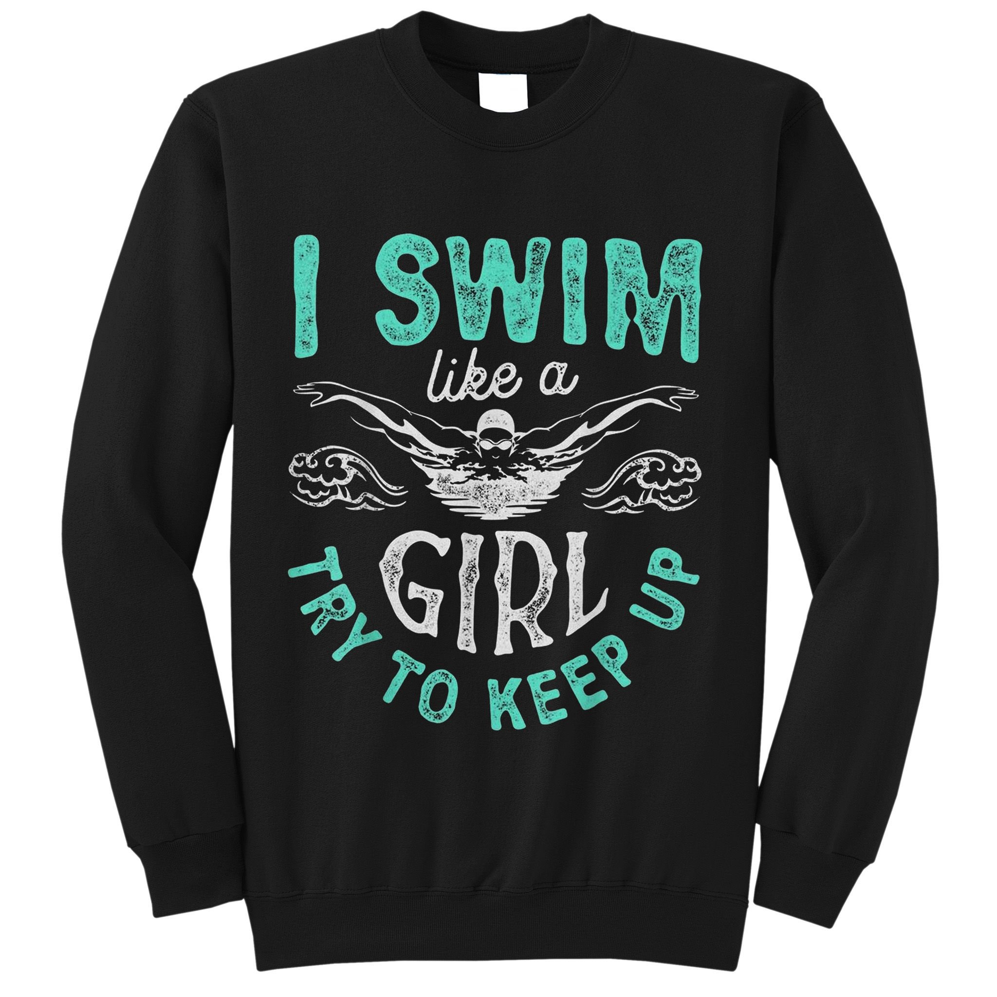 Funny Gift I Swim Like Try To Keep Up Funny Swimming Swimmer Gift Sweatshirt