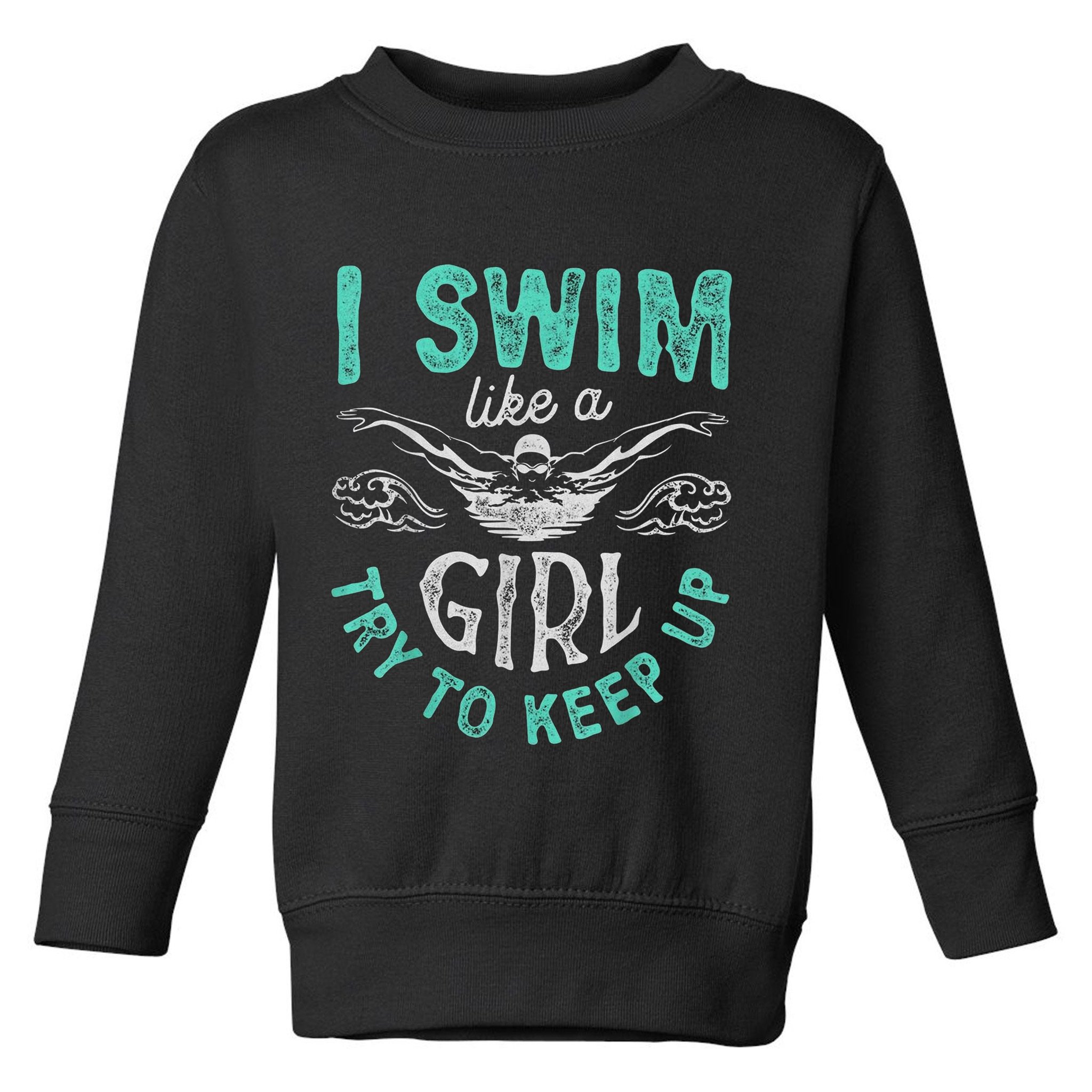 Funny Gift I Swim Like Try To Keep Up Funny Swimming Swimmer Gift Toddler Sweatshirt