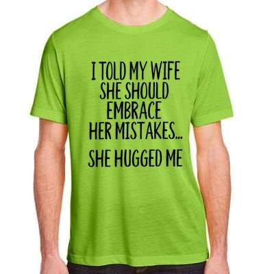 Funny Gift I Told My Wife To Embrace Her Mistakes Gift Adult ChromaSoft Performance T-Shirt