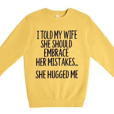 Funny Gift I Told My Wife To Embrace Her Mistakes Gift Premium Crewneck Sweatshirt