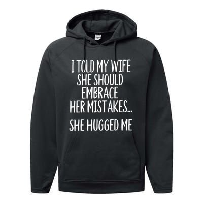 Funny Gift I Told My Wife To Embrace Her Mistakes Gift Performance Fleece Hoodie