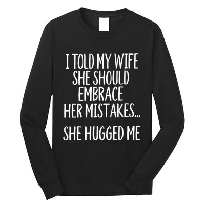 Funny Gift I Told My Wife To Embrace Her Mistakes Gift Long Sleeve Shirt