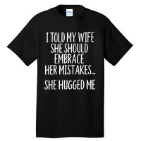 Funny Gift I Told My Wife To Embrace Her Mistakes Gift Tall T-Shirt