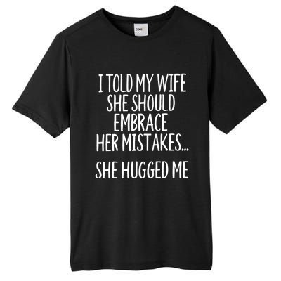 Funny Gift I Told My Wife To Embrace Her Mistakes Gift Tall Fusion ChromaSoft Performance T-Shirt