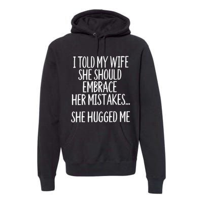 Funny Gift I Told My Wife To Embrace Her Mistakes Gift Premium Hoodie