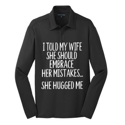 Funny Gift I Told My Wife To Embrace Her Mistakes Gift Silk Touch Performance Long Sleeve Polo