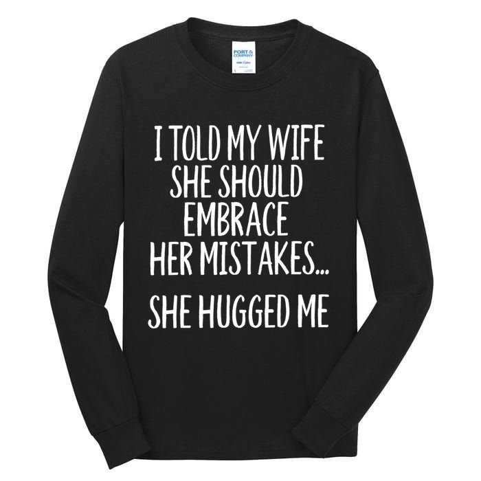 Funny Gift I Told My Wife To Embrace Her Mistakes Gift Tall Long Sleeve T-Shirt