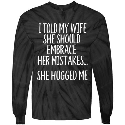 Funny Gift I Told My Wife To Embrace Her Mistakes Gift Tie-Dye Long Sleeve Shirt