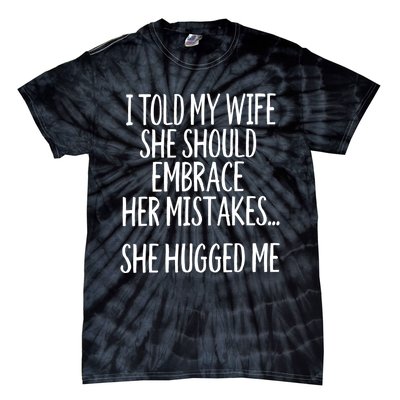 Funny Gift I Told My Wife To Embrace Her Mistakes Gift Tie-Dye T-Shirt