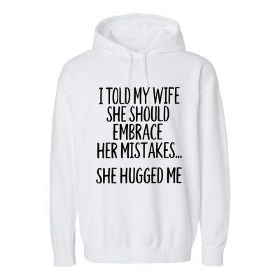 Funny Gift I Told My Wife To Embrace Her Mistakes Gift Garment-Dyed Fleece Hoodie