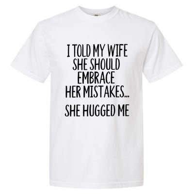 Funny Gift I Told My Wife To Embrace Her Mistakes Gift Garment-Dyed Heavyweight T-Shirt